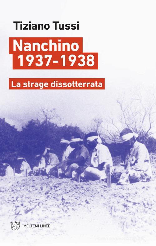 Nanchino 1937-1938. La strage dissotterrata di Tiziano Tussi edito da Meltemi
