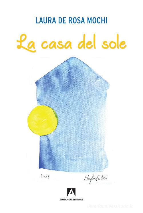 La casa del sole di Laura De Rosa Mochi edito da Armando Editore