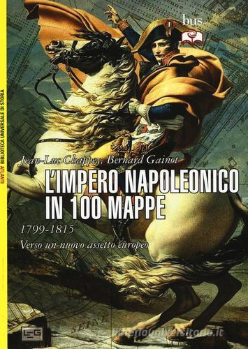 L' impero napoleonico in 100 mappe (1799-1815). Verso un nuovo assetto europeo di Jean-Luc Chappey, Bernard Gainot edito da LEG Edizioni