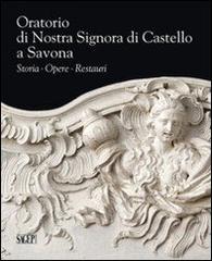 Oratorio di Nostra Signora di Castello a Savona. Storia, opere, restauri edito da SAGEP