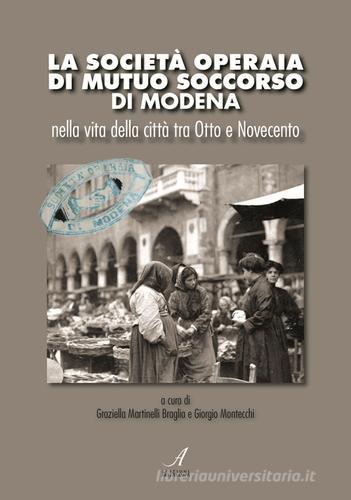 La Società Operaia di Mutuo Soccorso di Modena nella vita della città tra Otto e Novecento edito da Edizioni Artestampa