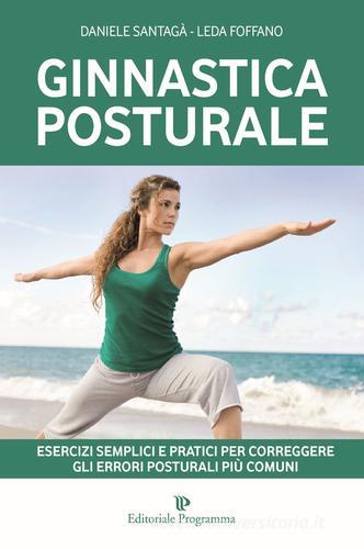 Ginnastica posturale. Esercizi semplici e pratici per correggere gli errori posturali più comuni di Daniele Santagà, Leda Foffano edito da Editoriale Programma