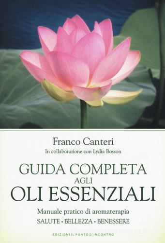 Guida completa agli oli essenziali di Franco Canteri, Lydia Bosson edito da Edizioni Il Punto d'Incontro
