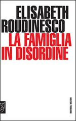 La famiglia in disordine di Élisabeth Roudinesco edito da Booklet Milano