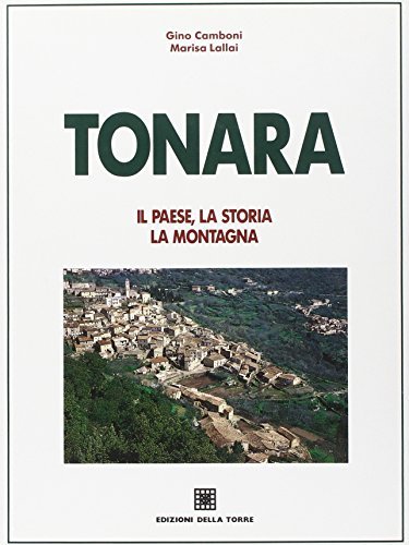 Tonara. Il paese, la storia, la montagna di Gino Camboni, M. Lallai edito da Edizioni Della Torre