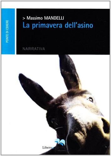 La primavera dell'asino di Massimo Mandelli edito da Liberodiscrivere edizioni