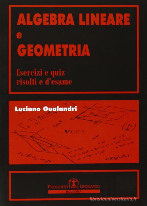 Algebra lineare e geometria. Esercizi e quiz risolti e d'esame di Luciano Gualandri edito da Esculapio