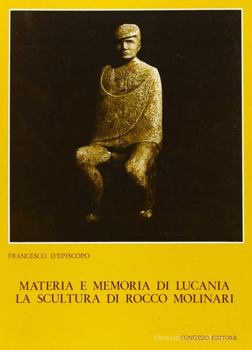 Materia e memoria di Lucania. La scultura di Rocco Molinari di Francesco D'Episcopo edito da Congedo