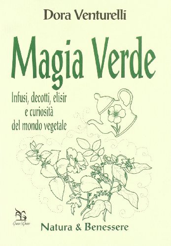 Magia verde. Infusi, decotti, elisir e curiosità del mondo vegetale di Dora Venturelli edito da Greco e Greco