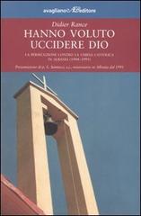 Hanno voluto uccidere Dio. La persecuzione contro la chiesa cattolica in Albania (1944-1991) di Didier Rance edito da Avagliano