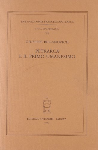 Petrarca e il primo umanesimo di Giuseppe Billanovich edito da Antenore