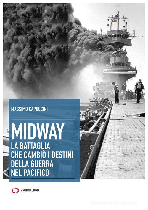 Midway. La battaglia che cambiò i destini della guerra nel Pacifico di Massimo Capuccini edito da Archivio Storia