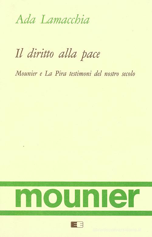 Il diritto alla pace. Mounier e La Pira testimoni del nostro secolo di Ada Lamacchia edito da Ecumenica