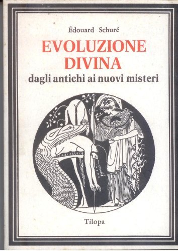 Evoluzione divina. Dagli antichi ai nuovi misteri di Édouard Schuré edito da Tilopa