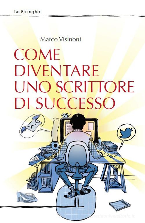 Come diventare uno scrittore di successo di Marco Visinoni edito da La Linea (Bologna)