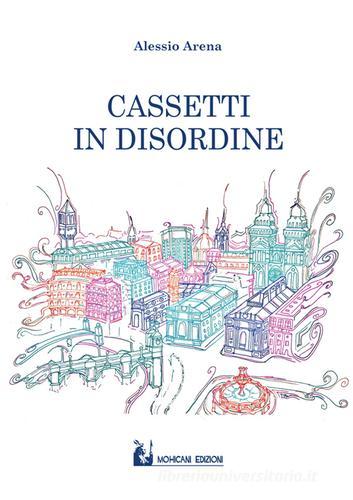 Cassetti in disordine di Alessio Arena edito da Mohicani Edizioni