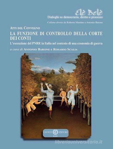 La funzione di controllo della corte dei conti. L'esecuzione del PNRR in Italia nel contesto di una economia di guerra edito da Cacucci