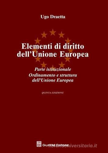 Elementi di diritto dell'Unione Europea. Parte istituzionale. Ordinamento e struttura dell'Unione Europea di Ugo Draetta edito da Giuffrè
