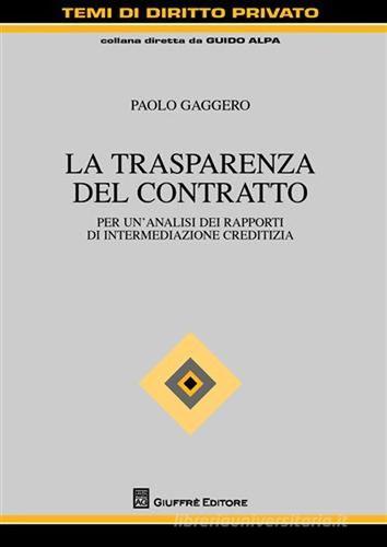 La trasparenza del contratto. Per un'analisi dei rapporti di intermediazione creditizia di Paolo Gaggero edito da Giuffrè