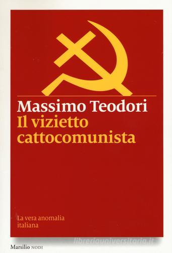 Il vizietto cattocomunista. La vera anomalia italiana di Massimo Teodori edito da Marsilio