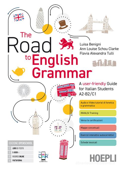 The Road to English Grammar. A user-friendly Guide for Italian Students A2-B2/C1. Con Quaderno per la didattica inclusiva. Per le Scuole superiori. Con e-book. Con espan di Luisa Benigni, Ann Louise Shou Clarke, Flavia Alexandra Tulli edito da Hoepli