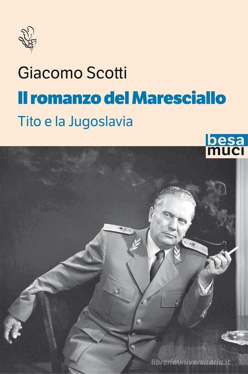 Il romanzo del maresciallo. Tito e la Jugoslavia di Giacomo Scotti edito da Besa muci