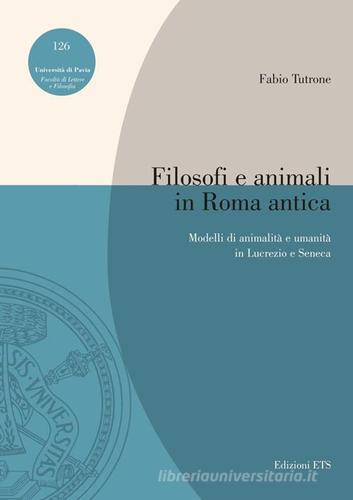 Filosofi e animali in Roma antica. Modelli di animalità e umanità in Lucrezio e Seneca di Fabio Tutrone edito da Edizioni ETS