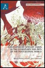 Contemporary sites of chaos in the literatures and arts of the postcolonial world di M. Hélène Laforest, Frances J. Wilkinson edito da Aracne