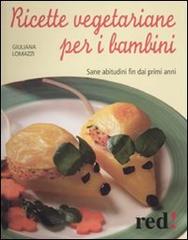 Ricette vegetariane per i bambini. Sane abitudini fin dai primi anni di Giuliana Lomazzi edito da Red Edizioni