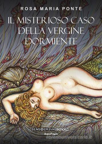 Il misterioso caso della vergine dormiente di Rosa Maria Ponte edito da Sensoinverso Edizioni