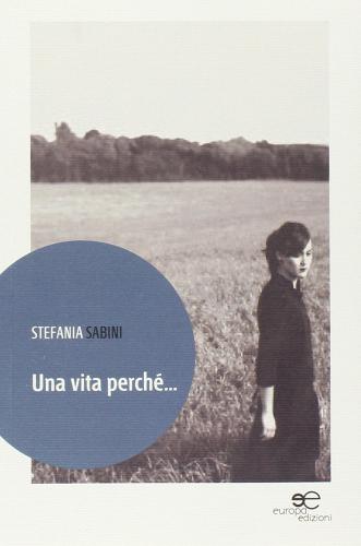 Una vita perché... di Stefania Sabini edito da Europa Edizioni