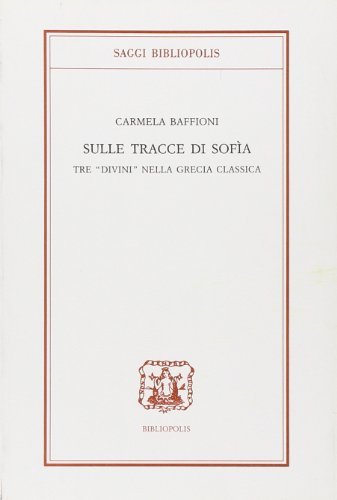Sulle tracce di sofia. Tre «Divini» nella Grecia classica di Carmela Baffioni edito da Bibliopolis