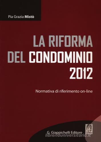 La riforma del condominio 2012. Normativa di riferimento on-line di Pia G. Mistò edito da Giappichelli-Linea Professionale