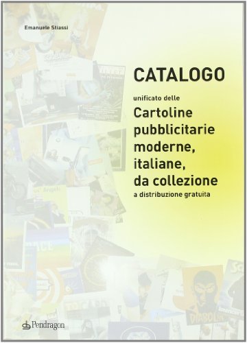 Catalogo unificato delle cartoline pubblicitarie moderne, italiane, da collezione a distribuzione gratuita di Emanuele Stiassi edito da Pendragon