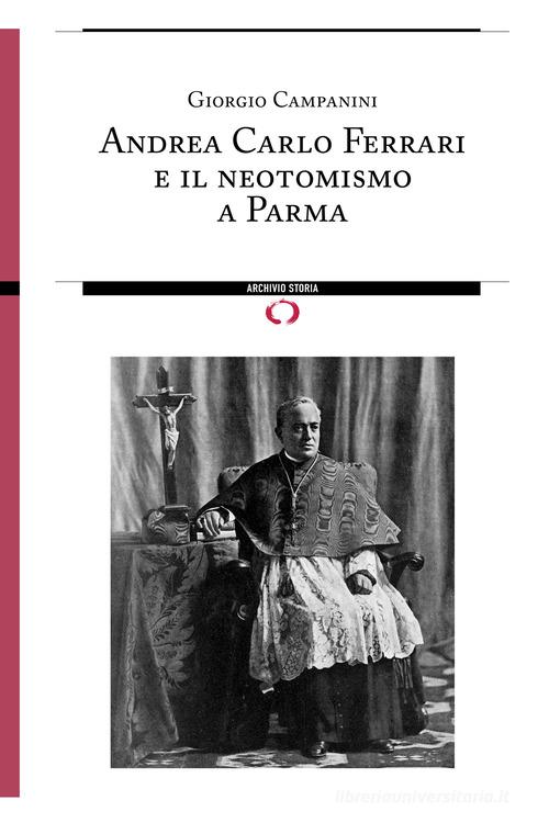 Andrea Carlo Ferrari e il neotomismo a Parma di Giorgio Campanini edito da Archivio Storia
