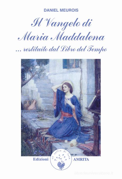 Il vangelo di Maria Maddalena... Restituito dal libro del tempo di Daniel Meurois edito da Amrita