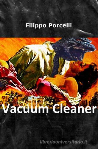 Vacuum cleaner di Filippo Porcelli edito da ilmiolibro self publishing