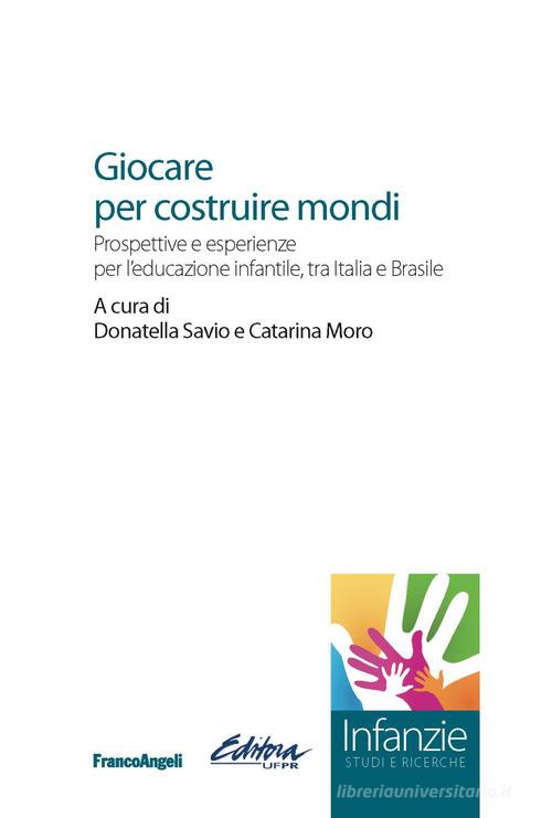 Giocare per costruire mondi. Prospettive e esperienze per l'educazione infantile, tra Italia e Brasile edito da Franco Angeli