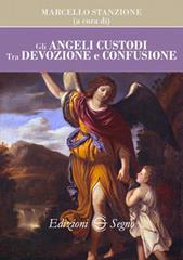 Gli angeli custodi. Tra devozione e confusione di Marcello Stanzione edito da Edizioni Segno