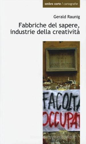Fabbriche del sapere, industrie della creatività di Gerald Raunig edito da Ombre Corte
