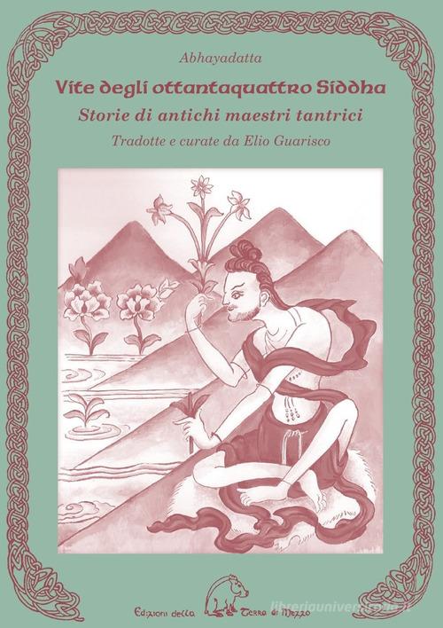 Vite degli ottantaquattro siddha. Storie di antichi maestri tantrici di Abhayadatta edito da Terra di Mezzo