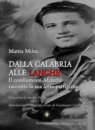 Dalla Calabria alle Langhe. Il combattente Malerba racconta la sua lotta partigiana di Mattia Milea edito da Disoblio Edizioni