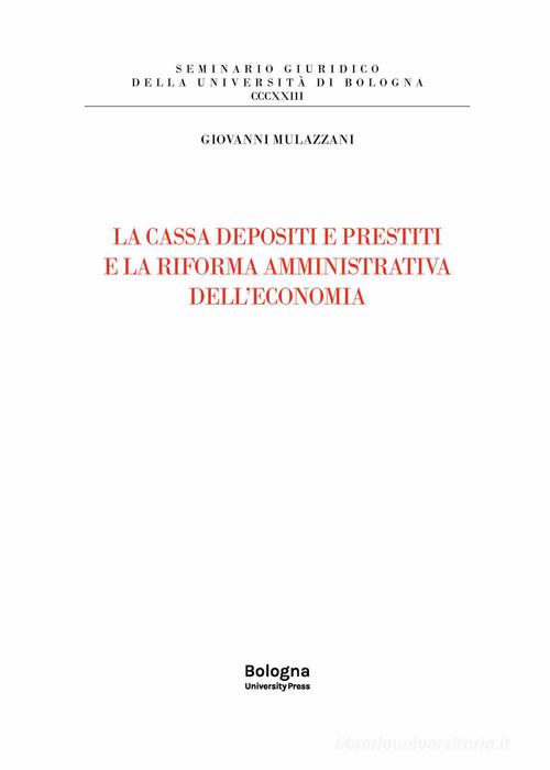 La cassa depositi e prestiti e la riforma amministrativa dell'economia di Giovanni Mulazzani edito da Bologna University Press