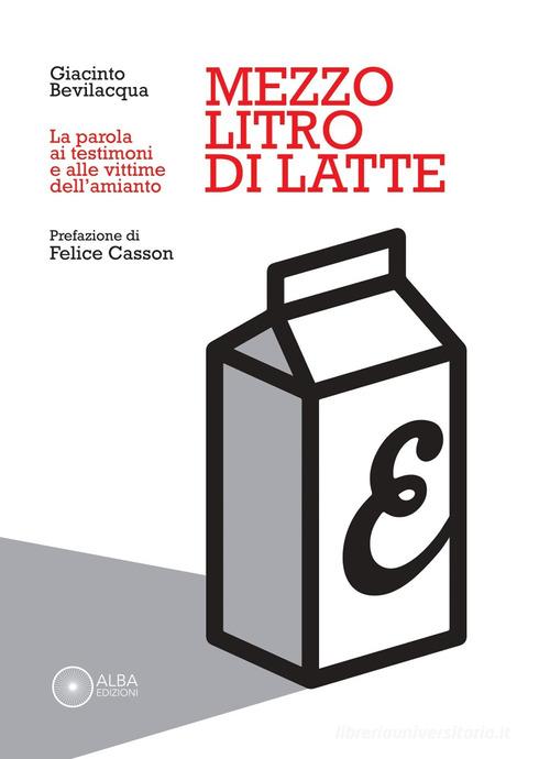 Mezzo litro di latte. La parola ai testimoni e alle vittime dell'amianto di Giacinto Bevilacqua edito da Alba Edizioni