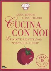 Cucina con noi. Le nuove ricette della «Prova del cuoco» di Anna Moroni, Elisa Isoardi edito da Mondadori