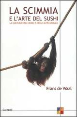 La scimmia e l'arte del sushi. La cultura nell'uomo e negli altri animali di Frans De Waal edito da Garzanti Libri