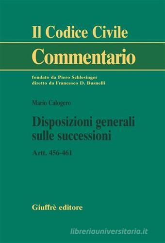 Disposizioni generali sulle successioni. Artt. 456-461 di Mario Calogero edito da Giuffrè