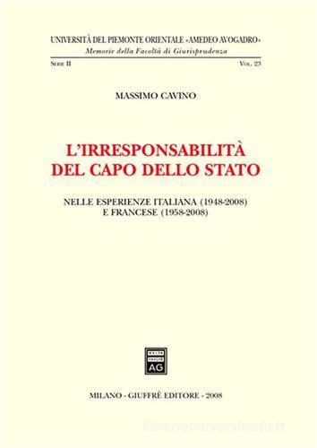 L' irresponsabilità del Capo dello Stato. Nelle esperienze italiana (1948-2008) e francese (1958-2008) di Massimo Cavino edito da Giuffrè