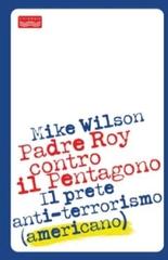 Padre Roy contro il Pentagono. Il prete anti-terrorismo (americano) di Mike Wilson edito da San Paolo Edizioni