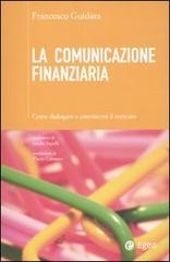 La comunicazione finanziaria. Come dialogare e convincere il mercato di Francesco Guidara edito da EGEA